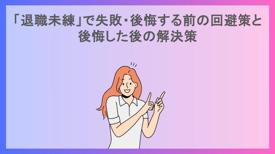 「退職未練」で失敗・後悔する前の回避策と後悔した後の解決策